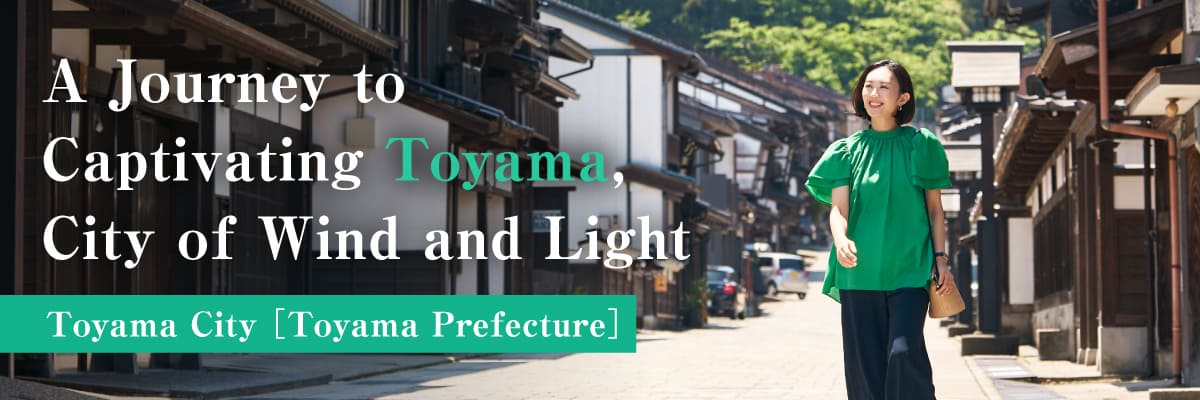 A Journey to Captivating Toyama,City of Wind and Light